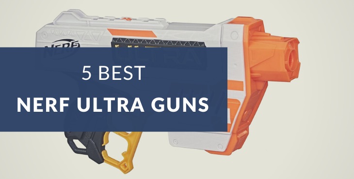 Best Nerf Ultra series blasters